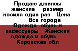 Продаю джинсы женские.44 размер носила один раз › Цена ­ 650 - Все города Одежда, обувь и аксессуары » Женская одежда и обувь   . Кировская обл.